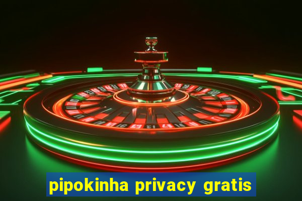 pipokinha privacy gratis